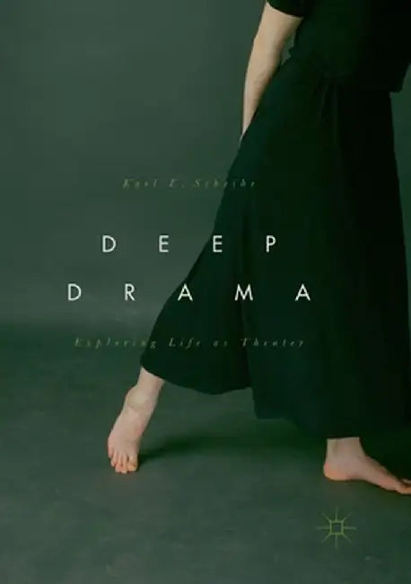 Deep Drama: Exploring Life as Theater by Karl E. Scheibe