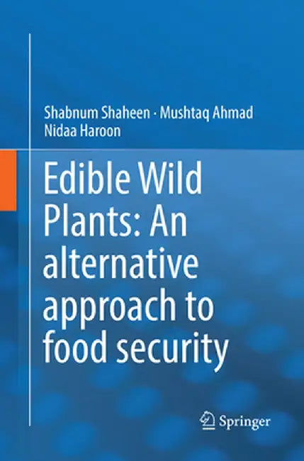 Edible Wild Plants: An Alternative Approach to Food Security by Shabnum Shaheen