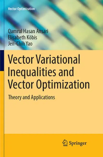 Vector Variational Inequalities and Vector Optimization: Theory and Applications by Qamrul Hasan Ansari