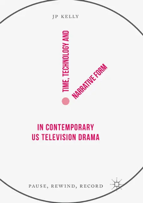 Time, Technology and Narrative Form in Contemporary Us Television Drama: Pause, Rewind, Record by Jp Kelly