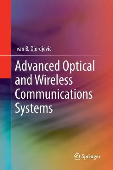 Advanced Optical and Wireless Communications Systems by Ivan B. Djordjevic