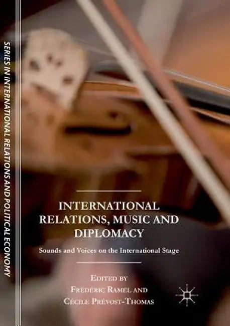 International Relations, Music and Diplomacy: Sounds and Voices on the International Stage by Frédéric Ramel