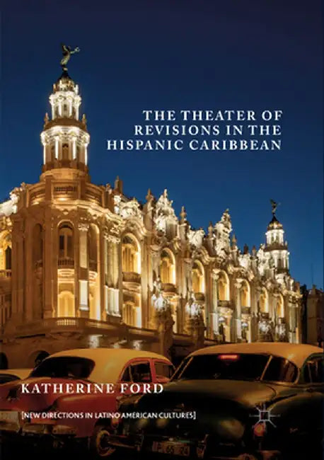 The Theater of Revisions in the Hispanic Caribbean by Katherine Ford