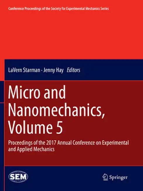 Micro and Nanomechanics, Volume 5: Proceedings of the 2017 Annual Conference on Experimental and Applied Mechanics by Lavern Starman