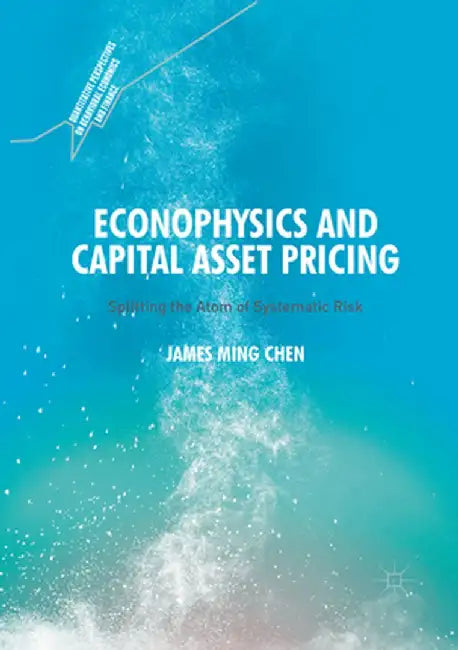 Econophysics and Capital Asset Pricing: Splitting the Atom of Systematic Risk by James Ming Chen