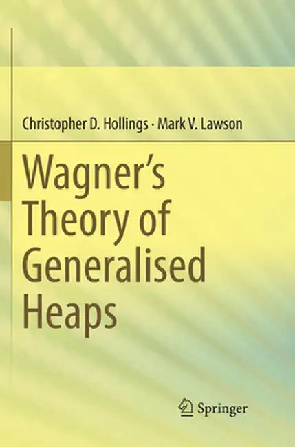 Wagner's Theory of Generalised Heaps by Christopher D. Hollings