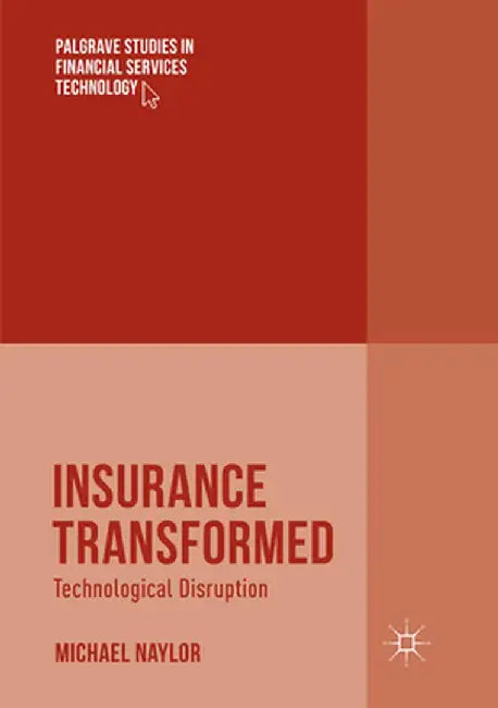 Insurance Transformed: Technological Disruption by Michael Naylor