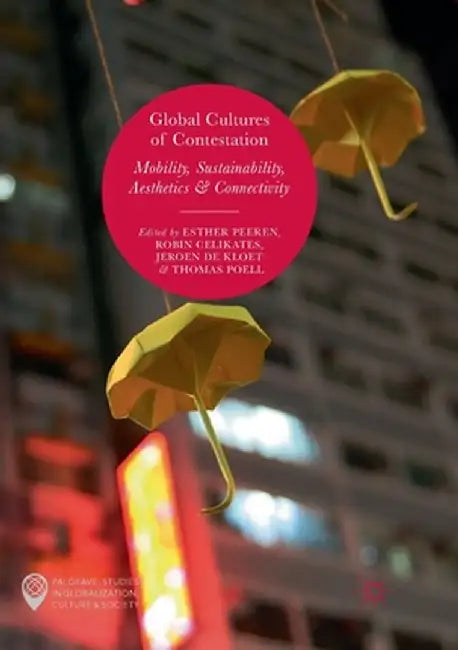 Global Cultures of Contestation: Mobility, Sustainability, Aesthetics & Connectivity by Esther Peeren