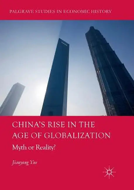 China's Rise in the Age of Globalization: Myth or Reality? by Jianyong Yue