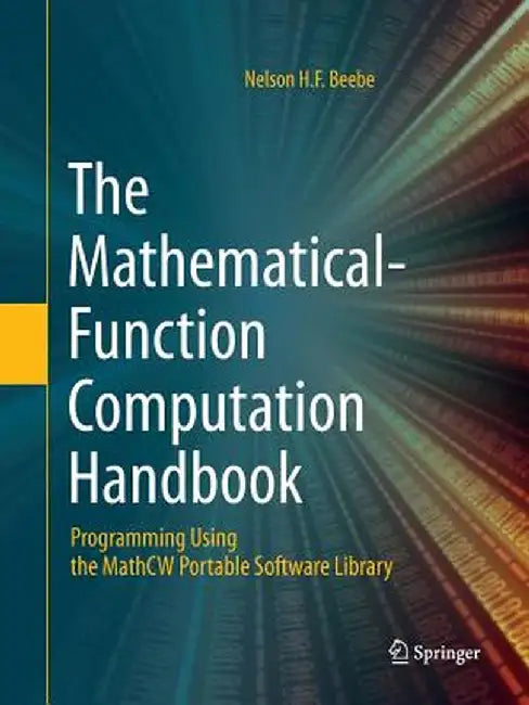 The Mathematical-Function Computation Handbook: Programming Using the Mathcw Portable Software Library by Nelson H. F. Beebe