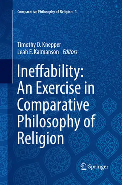 Ineffability: An Exercise in Comparative Philosophy of Religion by Timothy D. Knepper
