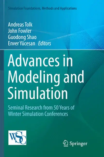 Advances in Modeling and Simulation: Seminal Research from 50 Years of Winter Simulation Conferences by Andreas Tolk