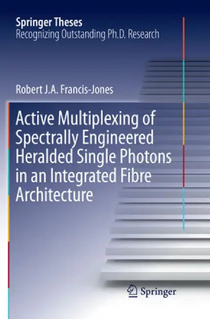 Active Multiplexing of Spectrally Engineered Heralded Single Photons in an Integrated Fibre Architecture by Robert J. A. Francis-Jones