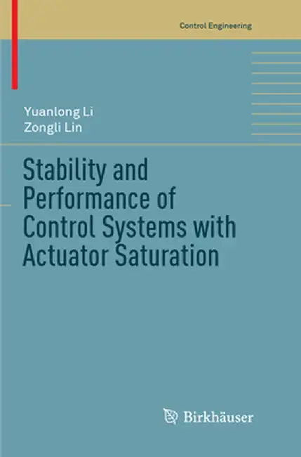 Stability and Performance of Control Systems with Actuator Saturation by Yuanlong Li