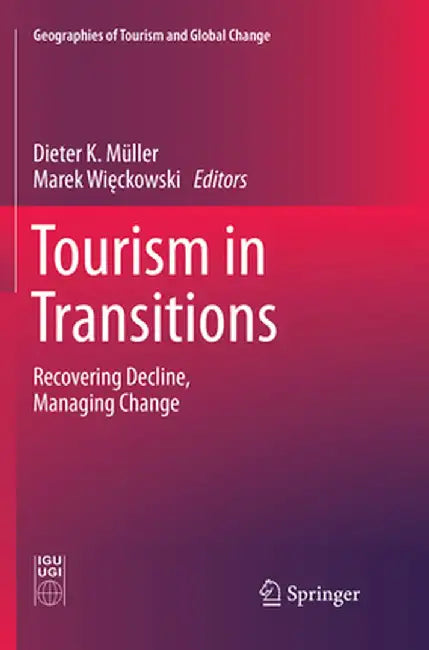 Tourism in Transitions: Recovering Decline, Managing Change by Dieter K. Müller