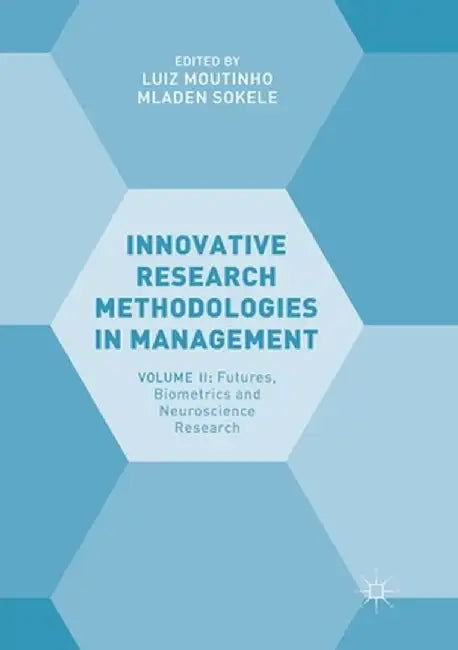 Innovative Research Methodologies in Management: Volume II: Futures, Biometrics and Neuroscience Research by Luiz Moutinho