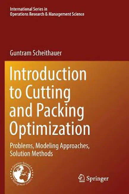 Introduction to Cutting and Packing Optimization: Problems, Modeling Approaches, Solution Methods by Guntram Scheithauer