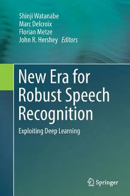 New Era for Robust Speech Recognition: Exploiting Deep Learning by Shinji Watanabe