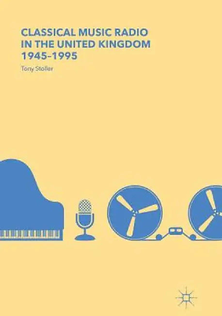 Classical Music Radio in the United Kingdom, 1945-1995 by Tony Stoller