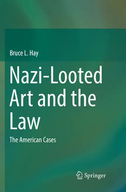 Nazi-Looted Art and the Law: The American Cases by Bruce L. Hay