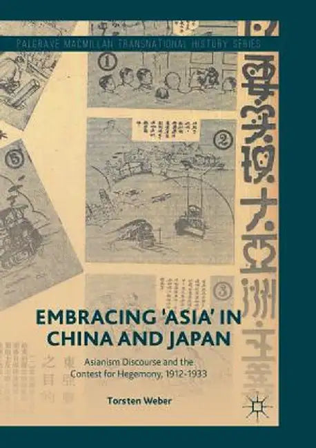 Embracing 'Asia' in China and Japan: Asianism Discourse and the Contest for Hegemony, 1912-1933 by Torsten Weber
