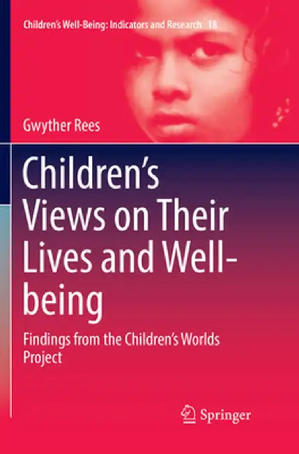 Children's Views on Their Lives and Well-Being: Findings from the Children's Worlds Project by Gwyther Rees