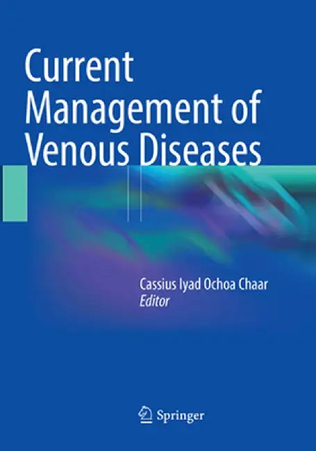 Current Management of Venous Diseases by Cassius Iyad Ochoa Chaar
