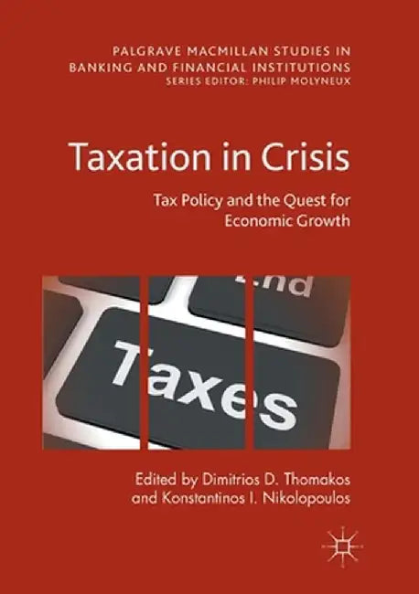 Taxation in Crisis: Tax Policy and the Quest for Economic Growth by Dimitrios D. Thomakos