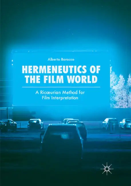 Hermeneutics of the Film World: A Ricoeurian Method for Film Interpretation by Alberto Baracco