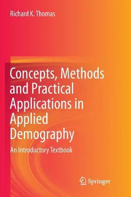 Concepts, Methods and Practical Applications in Applied Demography: An Introductory Textbook by Richard K. Thomas