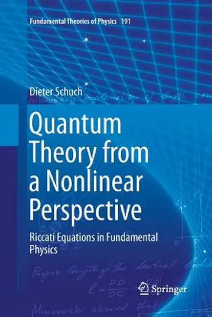Quantum Theory from a Nonlinear Perspective: Riccati Equations in Fundamental Physics by Dieter Schuch