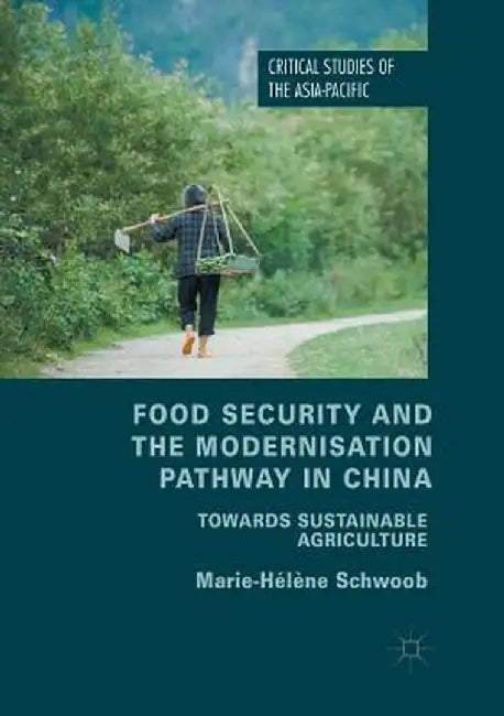 Food Security and the Modernisation Pathway in China: Towards Sustainable Agriculture by Marie-Helene Schwoob