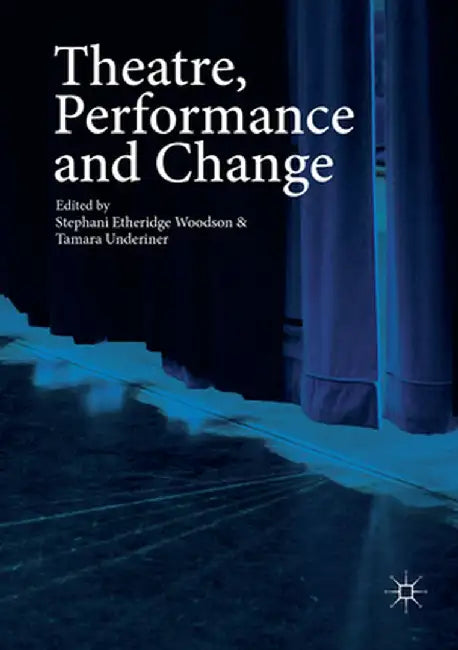 Theatre, Performance and Change by Stephani Etheridge Woodson