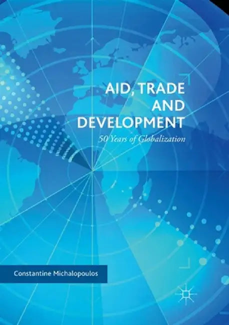 Aid, Trade and Development: 50 Years of Globalization by Constantine Michalopoulos