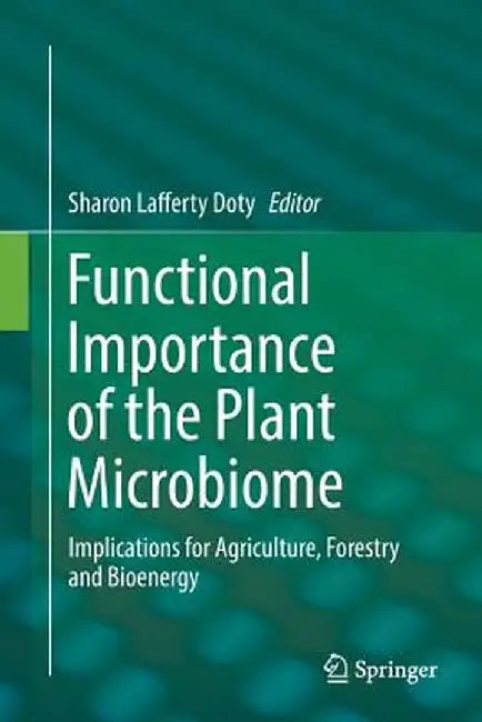 Functional Importance of the Plant Microbiome: Implications for Agriculture, Forestry and Bioenergy by Sharon Lafferty Doty