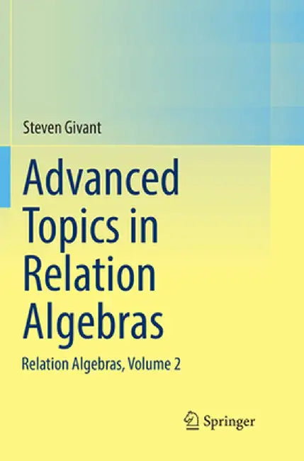 Advanced Topics in Relation Algebras: Relation Algebras, Volume 2 by Steven Givant