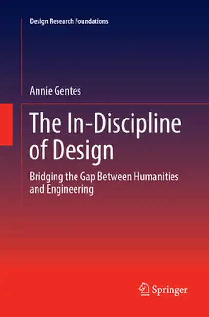 The In-Discipline of Design: Bridging the Gap Between Humanities and Engineering by Annie Gentes