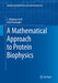 A Mathematical Approach to Protein Biophysics: (Biological and Medical Physics, Biomedical Engineering) by L. Ridgway Scott and Ariel Fernández