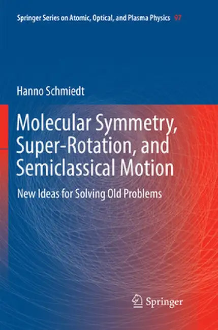 Molecular Symmetry, Super-Rotation, and Semiclassical Motion: New Ideas for Solving Old Problems by Hanno Schmiedt