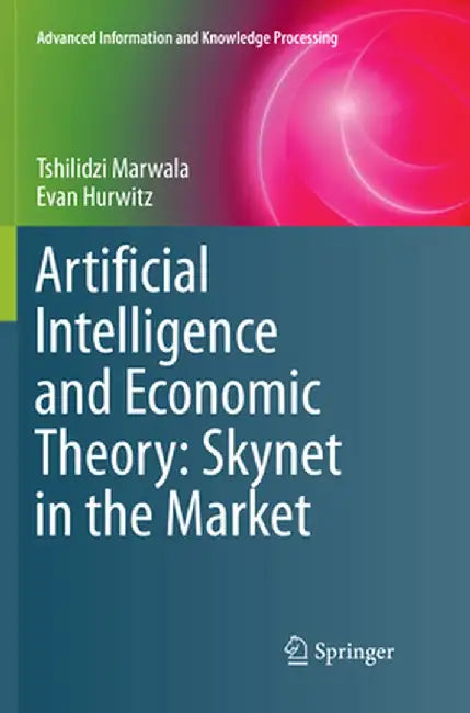 Artificial Intelligence and Economic Theory: Skynet in the Market by Tshilidzi Marwala
