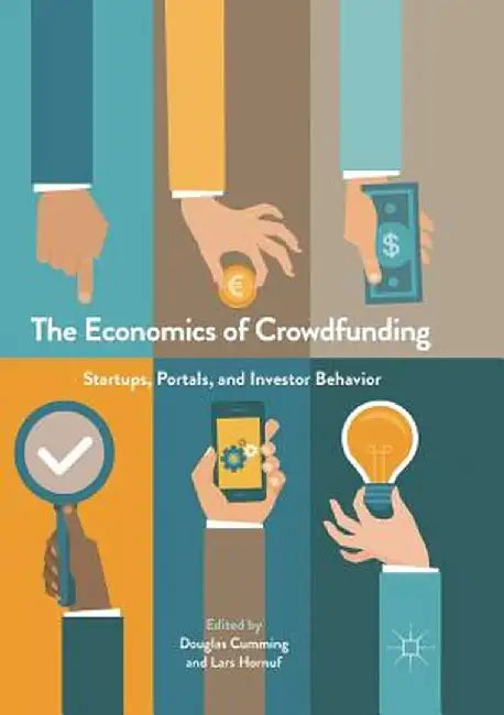 The Economics of Crowdfunding: Startups, Portals and Investor Behavior by Douglas Cumming