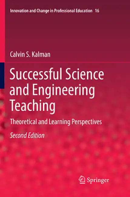 Successful Science and Engineering Teaching: Theoretical and Learning Perspectives by Calvin S. Kalman