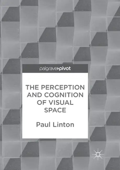 The Perception and Cognition of Visual Space by Paul Linton