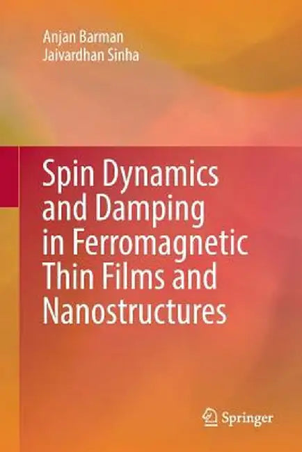 Spin Dynamics and Damping in Ferromagnetic Thin Films and Nanostructures by Anjan Barman