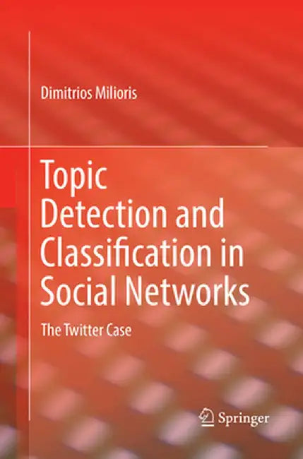 Topic Detection and Classification in Social Networks: The Twitter Case by Dimitrios Milioris