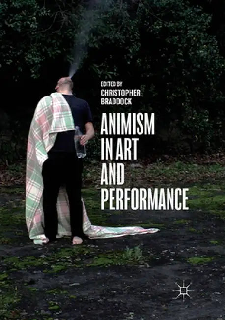 Animism in Art and Performance by Christopher Braddock