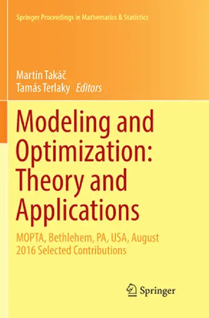 Modeling and Optimization: Theory and Applications: Mopta, Bethlehem, Pa, Usa, August 2016 Selected Contributions by Martin Takáč