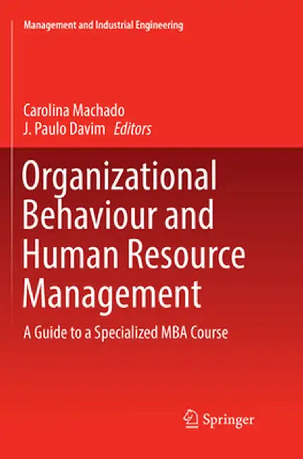 Organizational Behaviour and Human Resource Management: A Guide to a Specialized MBA Course by Carolina Machado