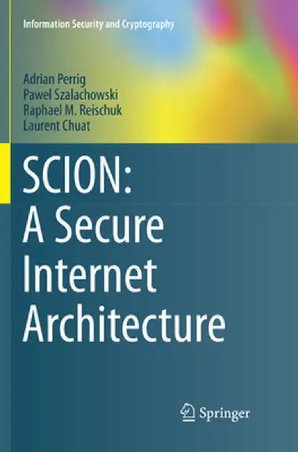 Scion: A Secure Internet Architecture by Adrian Perrig