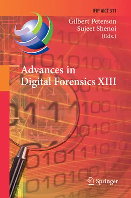 Advances in Digital Forensics XIII: 13th Ifip Wg 11.9 International Conference, Orlando, Fl, Usa, January 30 - February 1, 2017, Revised Selected Pape by Gilbert Peterson